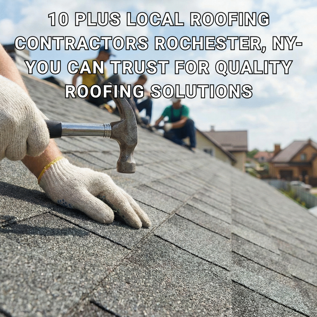 10 Plus Local Roofing Contractors Rochester, NY- You Can Trust for Quality Roofing Solutions