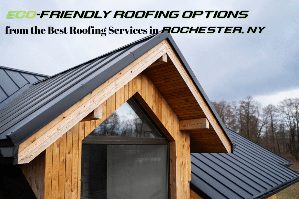 Eco-Friendly Roofing Options from the Best Roofing Services in Rochester, NY
