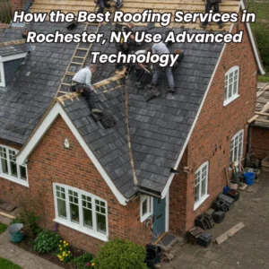 How the Best Roofing Services in Rochester, NY Use Advanced Technology1